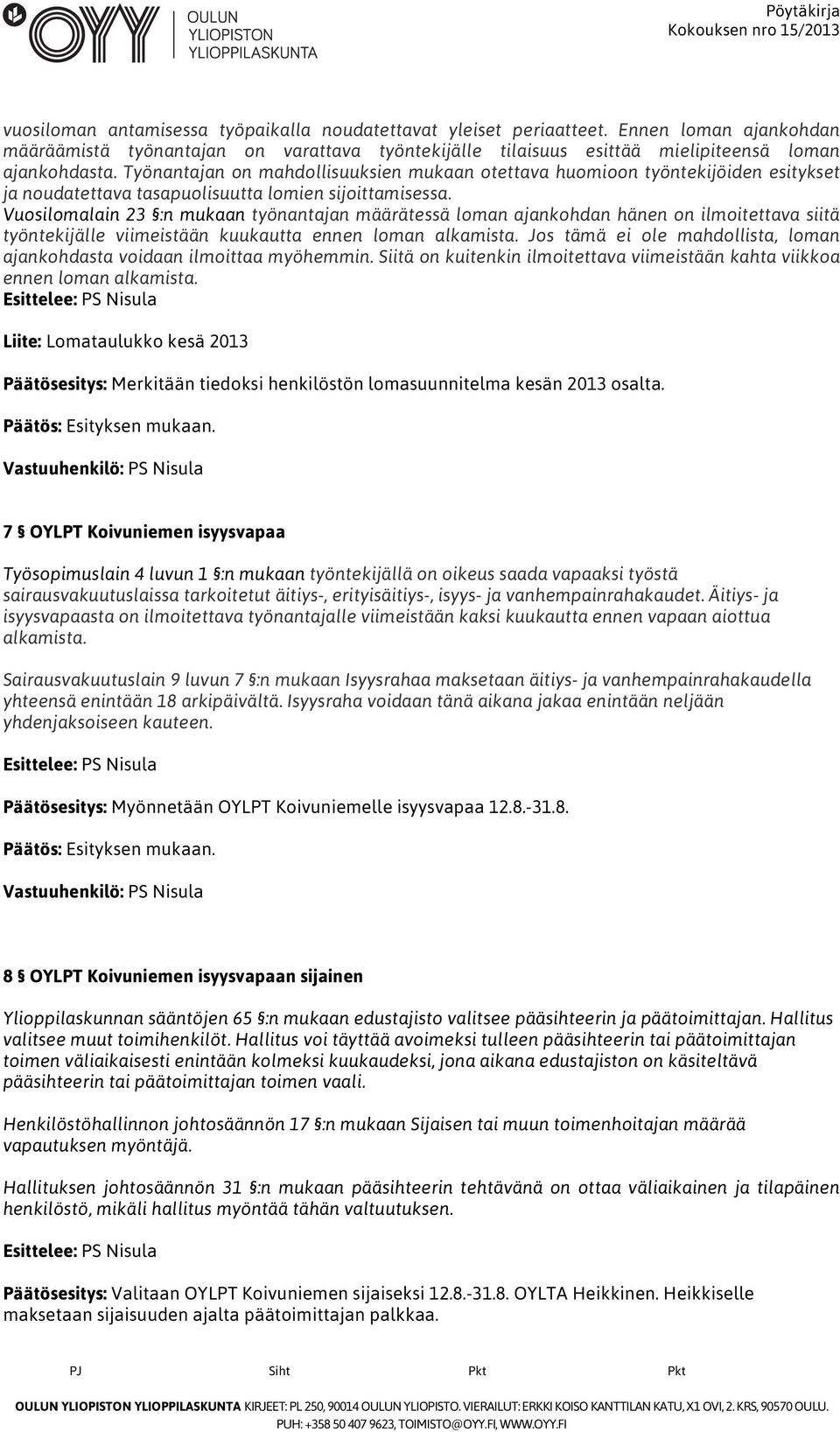 Vuosilomalain 23 :n mukaan työnantajan määrätessä loman ajankohdan hänen on ilmoitettava siitä työntekijälle viimeistään kuukautta ennen loman alkamista.