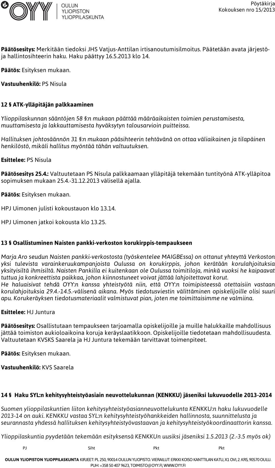 henkilöstö, mikäli hallitus myöntää tähän valtuutuksen. Päätösesitys 25.4.: Valtuutetaan PS Nisula palkkaamaan ylläpitäjä tekemään tuntityönä ATK-ylläpitoa sopimuksen mukaan 25.4.-31.12.