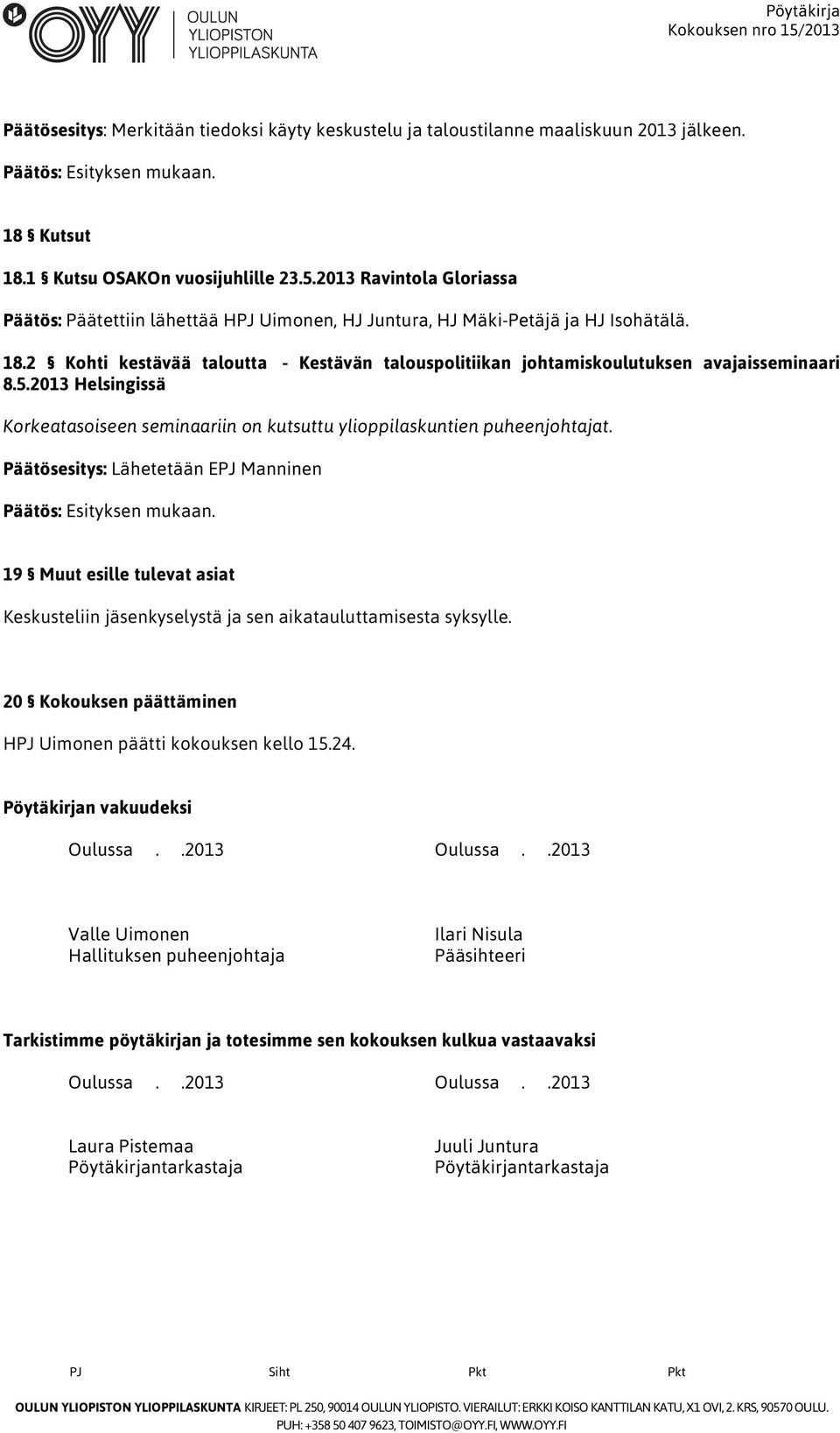 2 Kohti kestävää taloutta - Kestävän talouspolitiikan johtamiskoulutuksen avajaisseminaari 8.5.2013 Helsingissä Korkeatasoiseen seminaariin on kutsuttu ylioppilaskuntien puheenjohtajat.