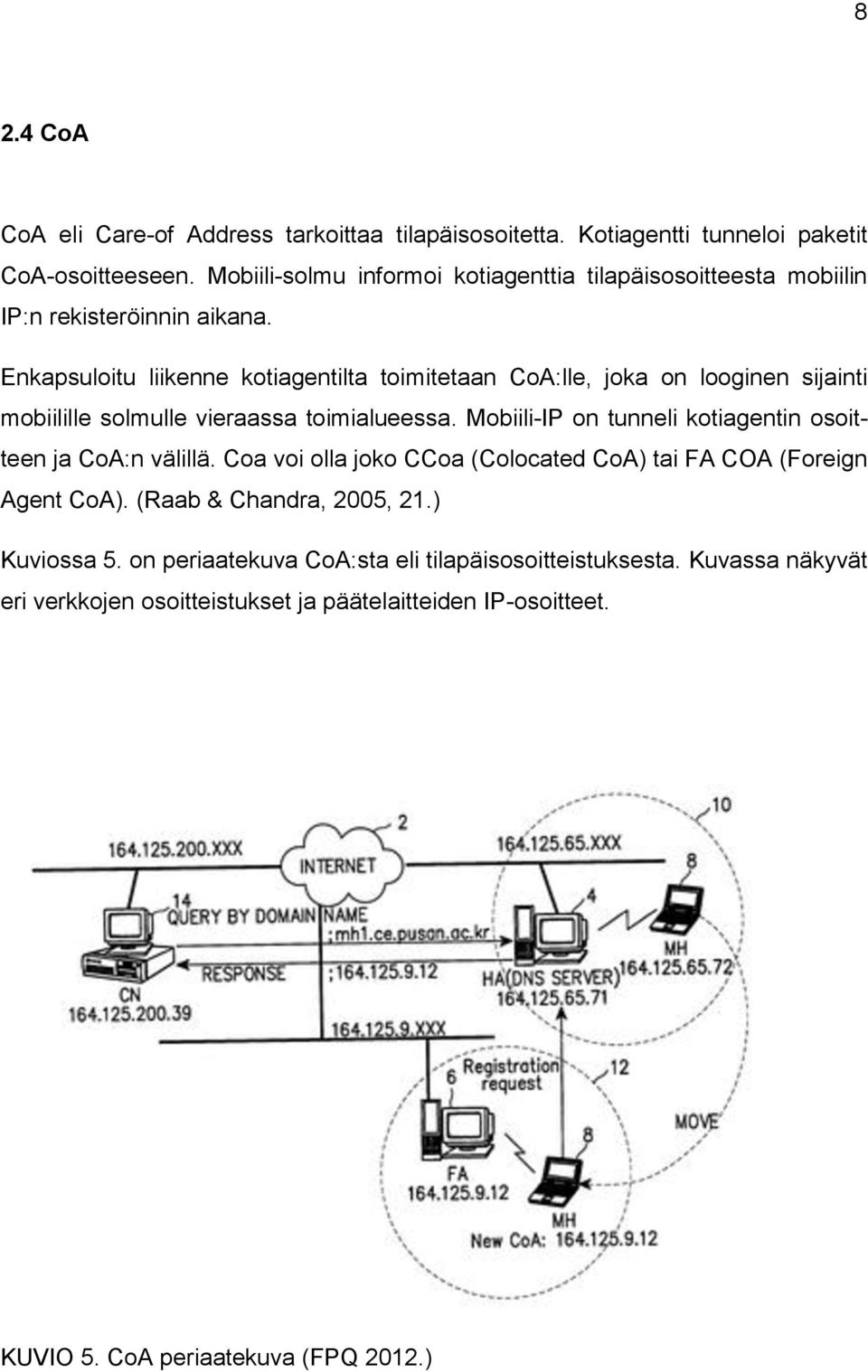 Enkapsuloitu liikenne kotiagentilta toimitetaan CoA:lle, joka on looginen sijainti mobiilille solmulle vieraassa toimialueessa.