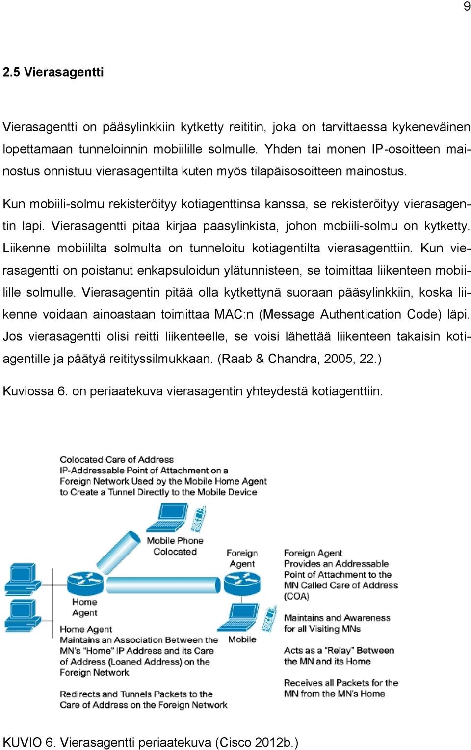 Vierasagentti pitää kirjaa pääsylinkistä, johon mobiili-solmu on kytketty. Liikenne mobiililta solmulta on tunneloitu kotiagentilta vierasagenttiin.