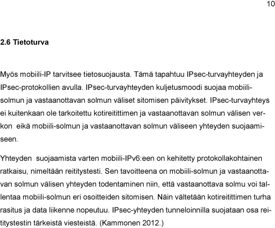 IPsec-turvayhteys ei kuitenkaan ole tarkoitettu kotireitittimen ja vastaanottavan solmun välisen verkon eikä mobiili-solmun ja vastaanottavan solmun väliseen yhteyden suojaamiseen.