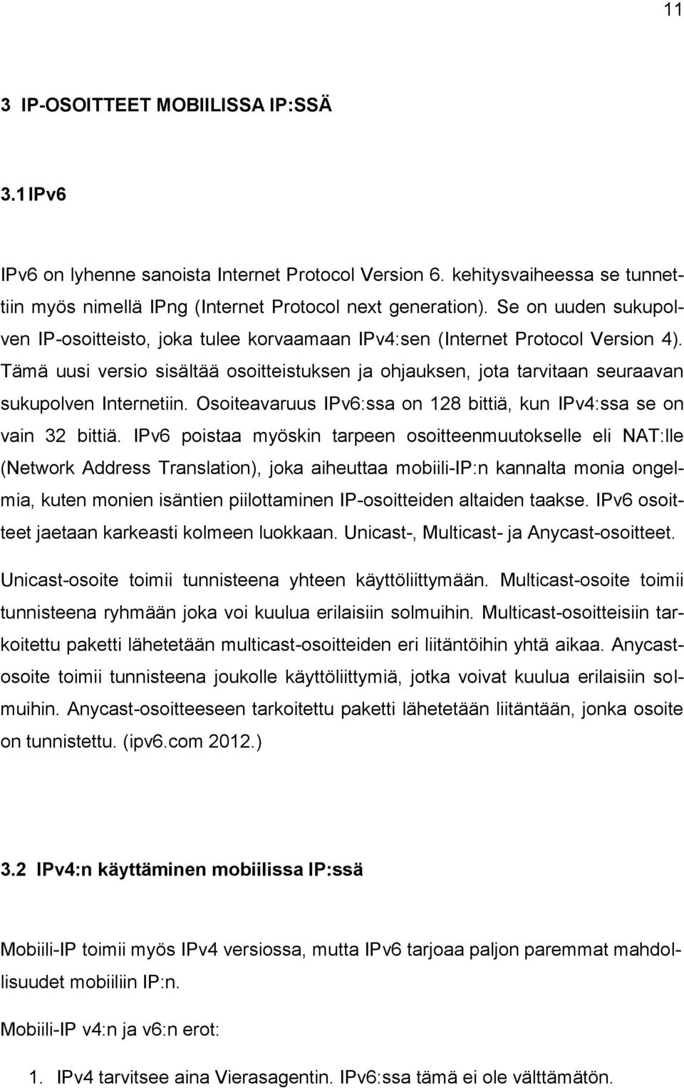 Tämä uusi versio sisältää osoitteistuksen ja ohjauksen, jota tarvitaan seuraavan sukupolven Internetiin. Osoiteavaruus IPv6:ssa on 128 bittiä, kun IPv4:ssa se on vain 32 bittiä.