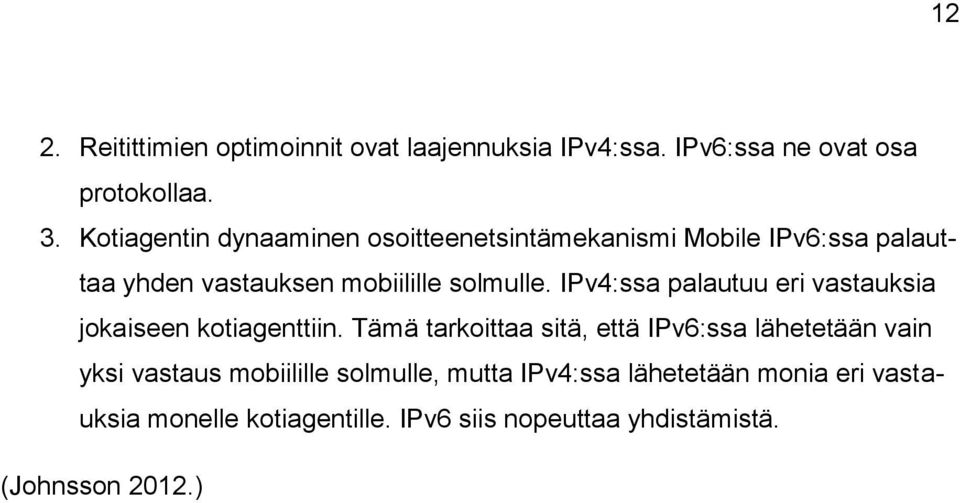 IPv4:ssa palautuu eri vastauksia jokaiseen kotiagenttiin.