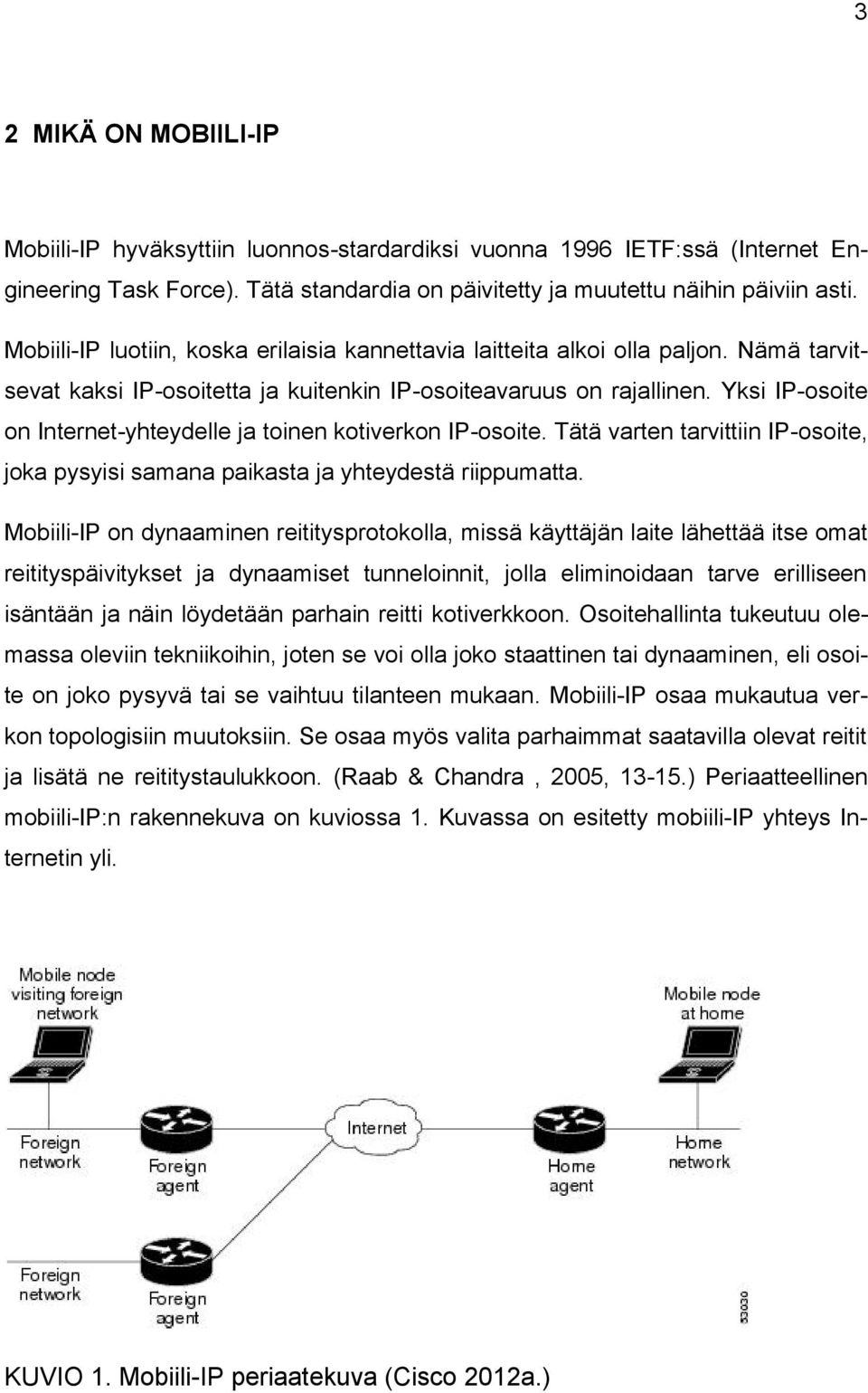 Yksi IP-osoite on Internet-yhteydelle ja toinen kotiverkon IP-osoite. Tätä varten tarvittiin IP-osoite, joka pysyisi samana paikasta ja yhteydestä riippumatta.