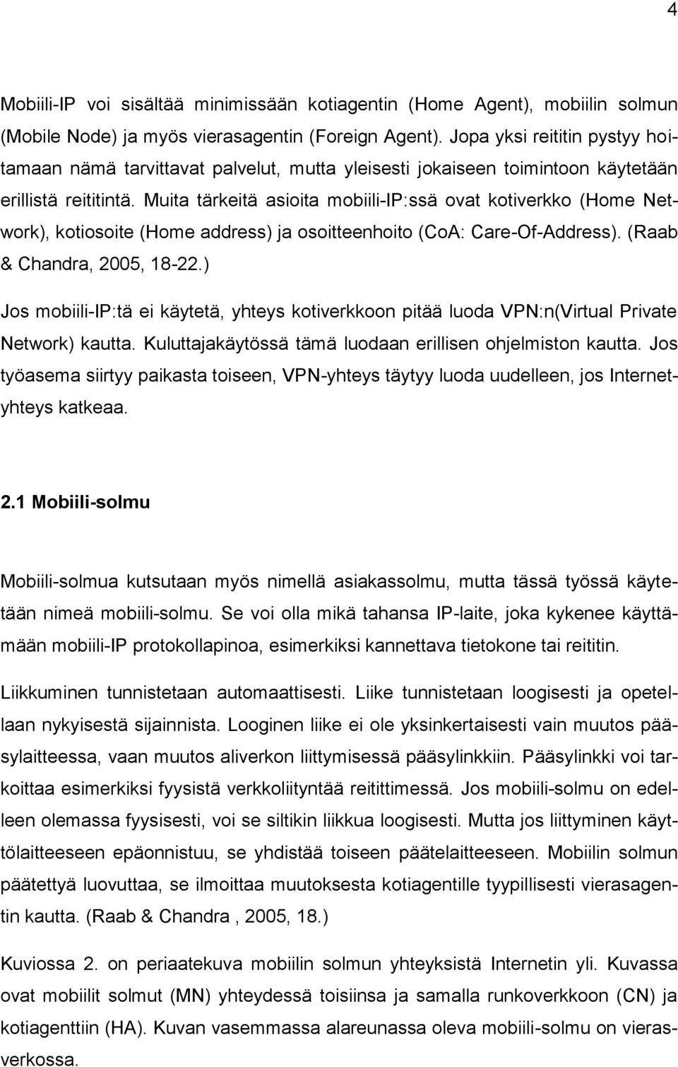 Muita tärkeitä asioita mobiili-ip:ssä ovat kotiverkko (Home Network), kotiosoite (Home address) ja osoitteenhoito (CoA: Care-Of-Address). (Raab & Chandra, 2005, 18-22.