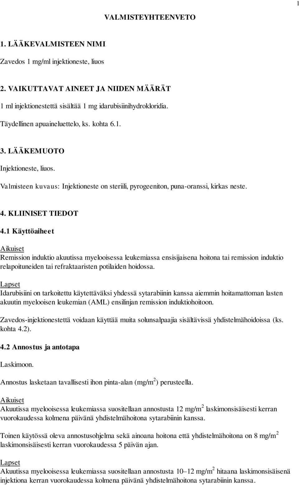 1 Käyttöaiheet Aikuiset Remission induktio akuutissa myelooisessa leukemiassa ensisijaisena hoitona tai remission induktio relapoituneiden tai refraktaaristen potilaiden hoidossa.