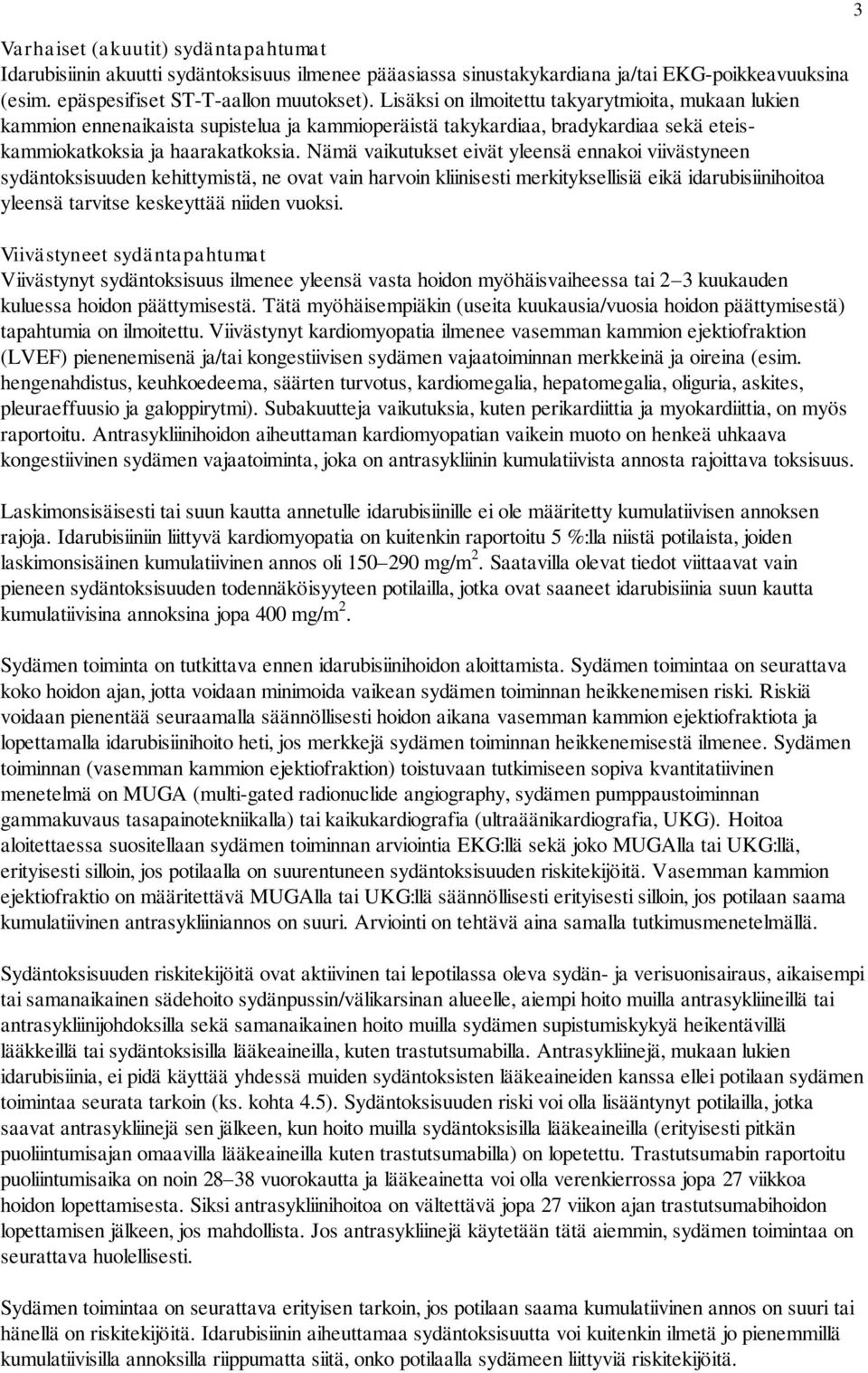 Nämä vaikutukset eivät yleensä ennakoi viivästyneen sydäntoksisuuden kehittymistä, ne ovat vain harvoin kliinisesti merkityksellisiä eikä idarubisiinihoitoa yleensä tarvitse keskeyttää niiden vuoksi.
