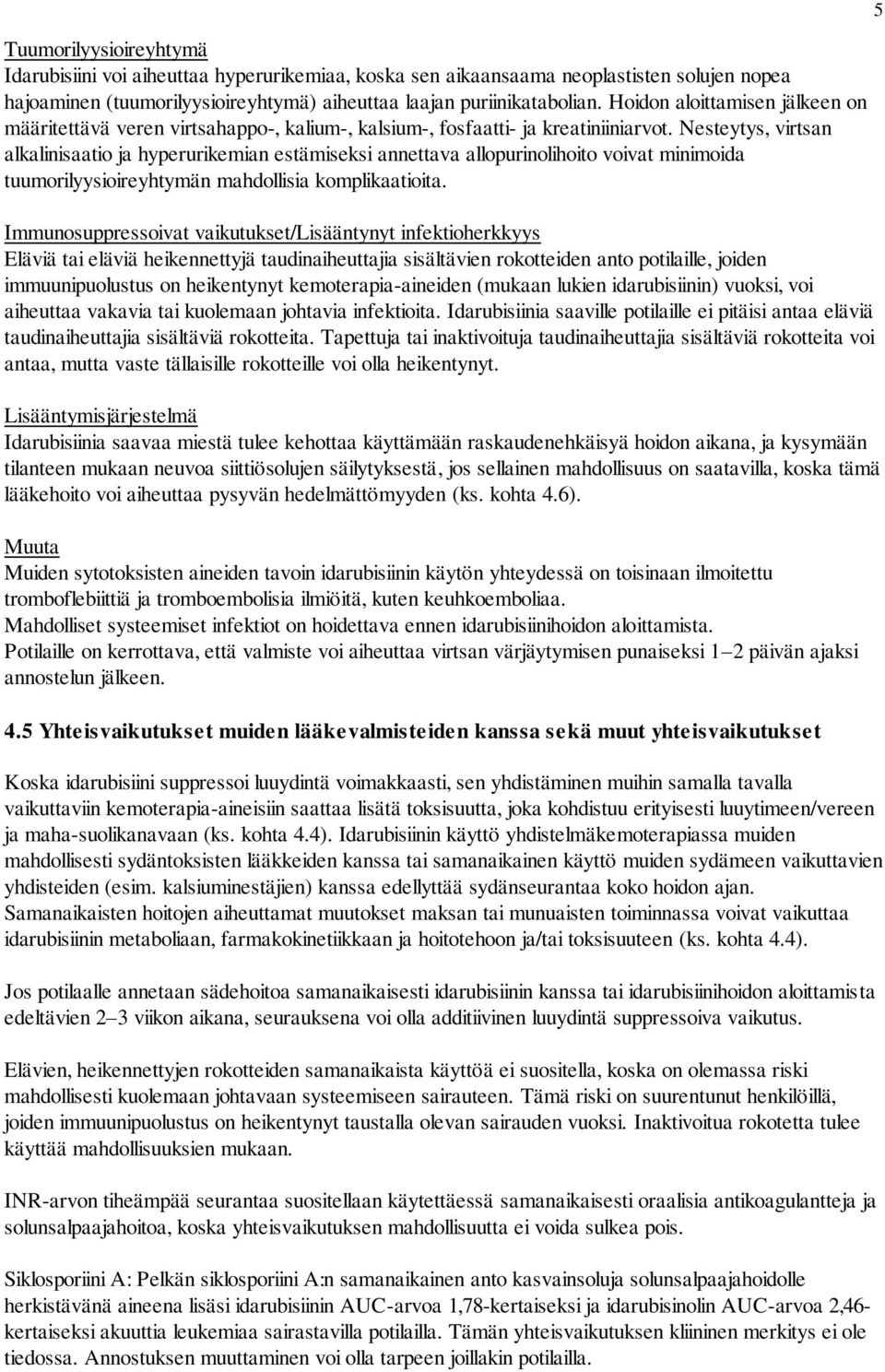 Nesteytys, virtsan alkalinisaatio ja hyperurikemian estämiseksi annettava allopurinolihoito voivat minimoida tuumorilyysioireyhtymän mahdollisia komplikaatioita.