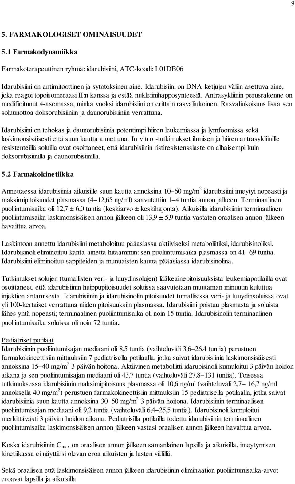 Antrasykliinin perusrakenne on modifioitunut 4-asemassa, minkä vuoksi idarubisiini on erittäin rasvaliukoinen. Rasvaliukoisuus lisää sen soluunottoa doksorubisiiniin ja daunorubisiiniin verrattuna.