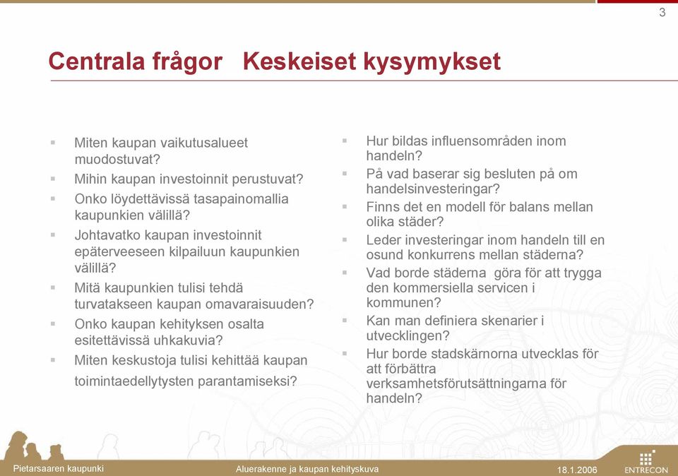 Miten keskustoja tulisi kehittää kaupan toimintaedellytysten parantamiseksi? Hur bildas influensområden inom handeln? På vad baserar sig besluten på om handelsinvesteringar?