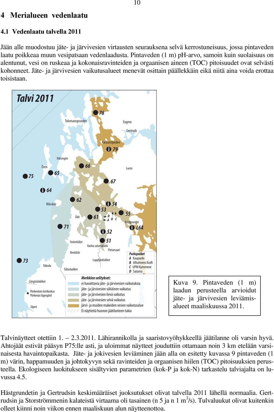 Pintaveden (1 m) ph-arvo, samoin kuin suolaisuus on alentunut, vesi on ruskeaa ja kokonaisravinteiden ja orgaanisen aineen (TOC) pitoisuudet ovat selvästi kohonneet.