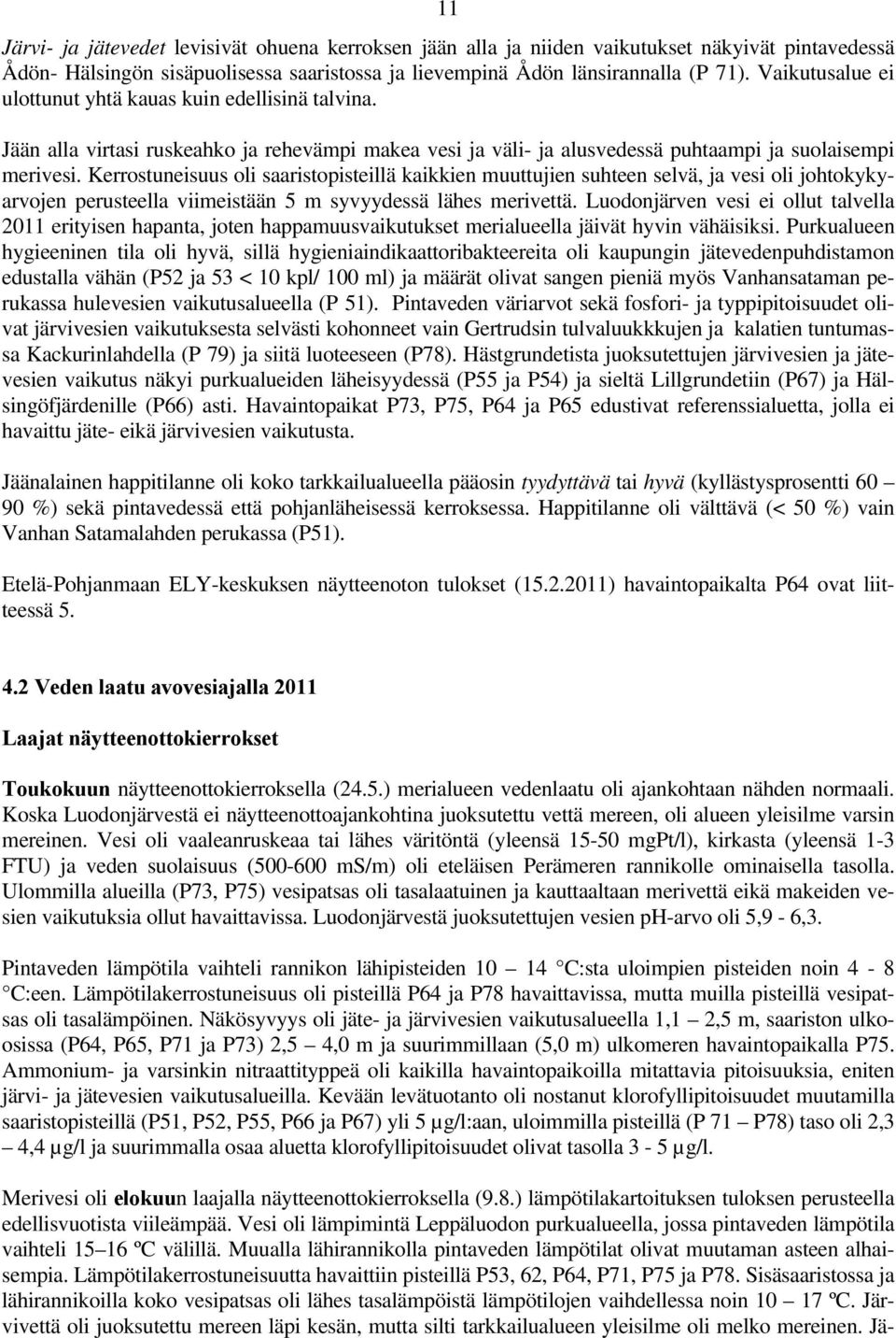 Kerrostuneisuus oli saaristopisteillä kaikkien muuttujien suhteen selvä, ja vesi oli johtokykyarvojen perusteella viimeistään 5 m syvyydessä lähes merivettä.