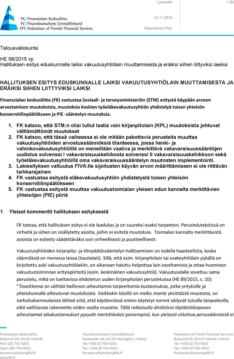 VAKUUTUSYHTIÖLAIN MUUTTAMISESTA JA ERÄIKSI SIIHEN LIITTYVIKSI LAIKSI Finanssialan keskusliitto (FK) vastustaa Sosiaali- ja terveysministeriön (STM) esitystä käypään arvoon arvostamisen muutoksista,