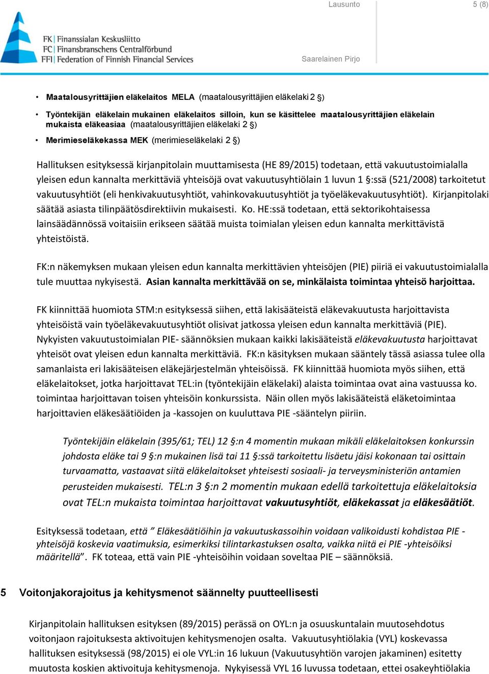 yleisen edun kannalta merkittäviä yhteisöjä ovat vakuutusyhtiölain 1 luvun 1 :ssä (521/2008) tarkoitetut vakuutusyhtiöt (eli henkivakuutusyhtiöt, vahinkovakuutusyhtiöt ja työeläkevakuutusyhtiöt).