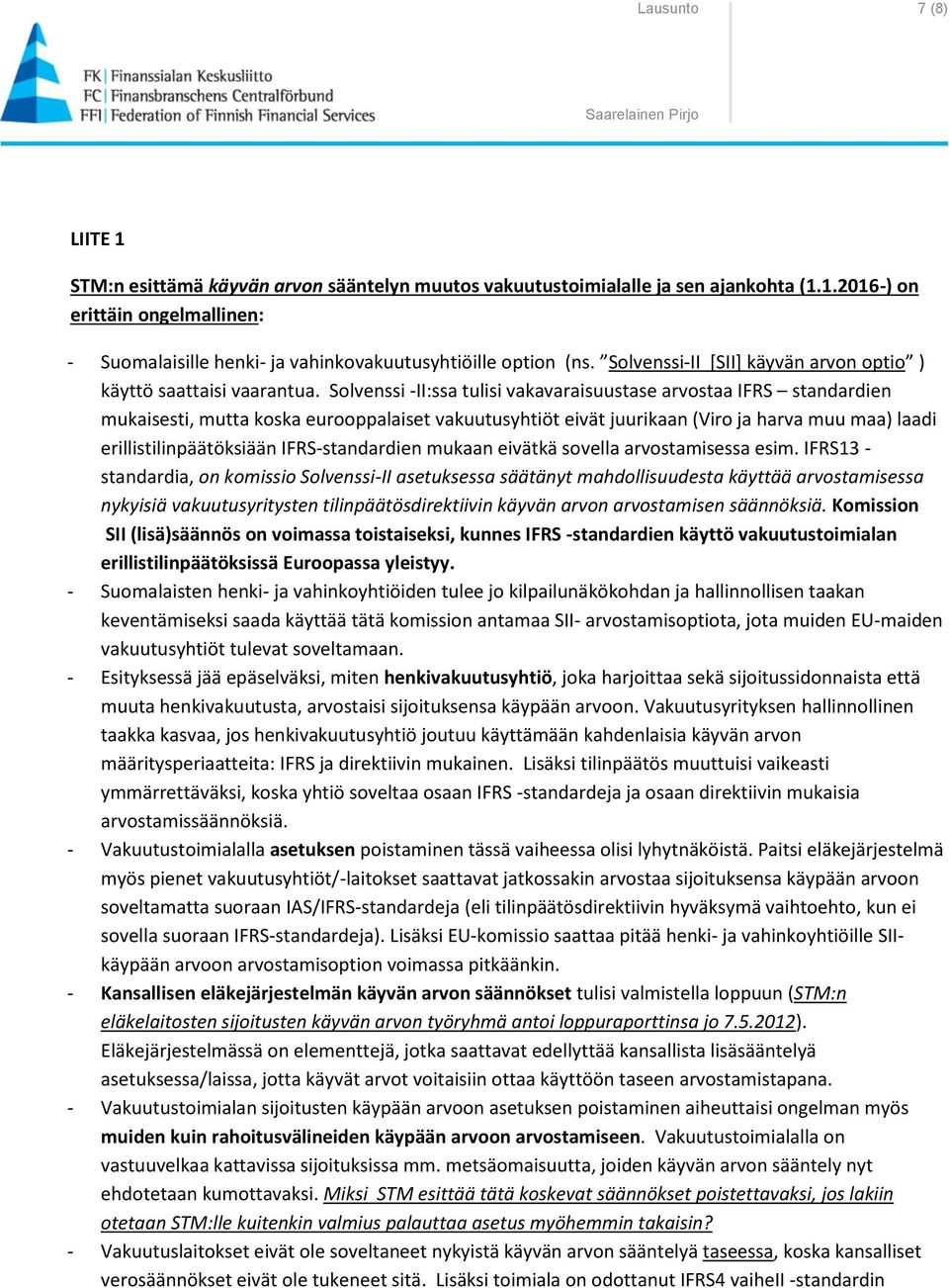 Solvenssi -II:ssa tulisi vakavaraisuustase arvostaa IFRS standardien mukaisesti, mutta koska eurooppalaiset vakuutusyhtiöt eivät juurikaan (Viro ja harva muu maa) laadi erillistilinpäätöksiään