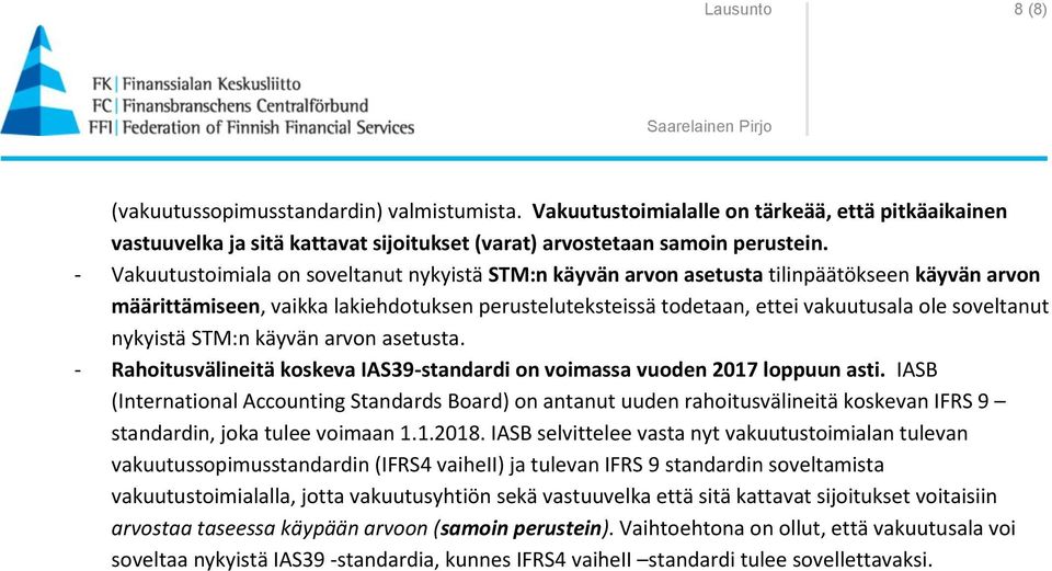 nykyistä STM:n käyvän arvon asetusta. - Rahoitusvälineitä koskeva IAS39-standardi on voimassa vuoden 2017 loppuun asti.