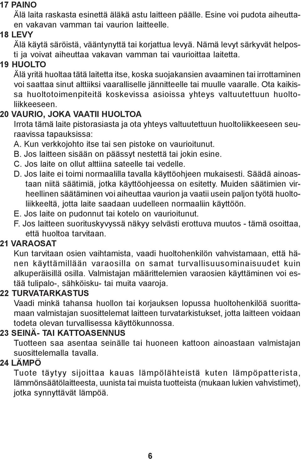 9 HUOLTO Älä yritä huoltaa tätä laitetta itse, koska suojakansien avaaminen tai irrottaminen voi saattaa sinut alttiiksi vaaralliselle jännitteelle tai muulle vaaralle.