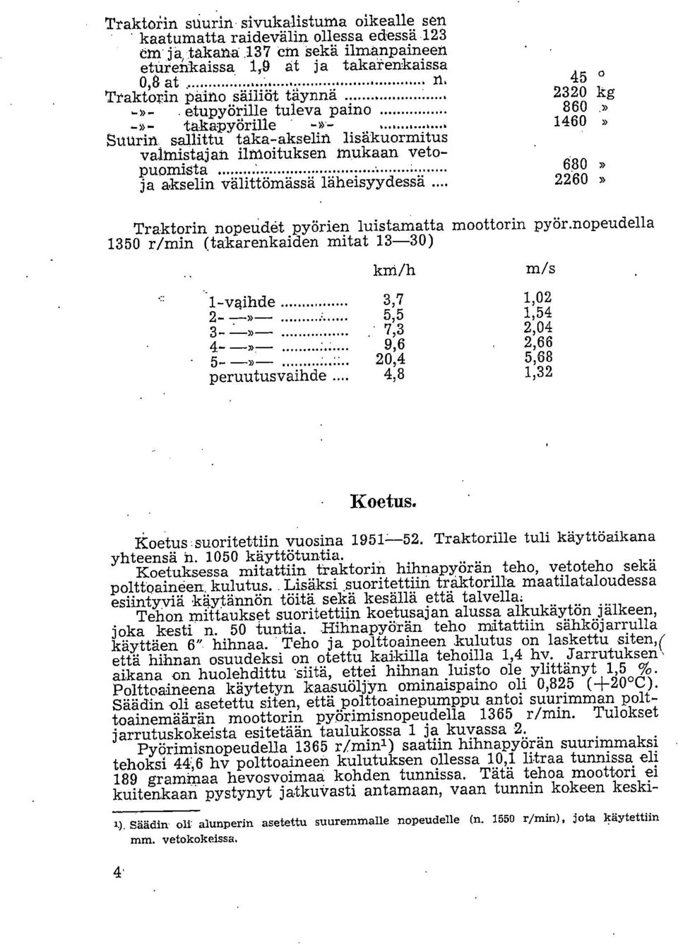 läheisyydessä 2260» Traktorin nopeudet pyörien luistamatta moottorin pyör.nopeudella 1350 r/min (takarenkaiden mitat 13-30) km/h m/s 1-vaihde 3,7 1,02 7---» 5,5 1,54»--.