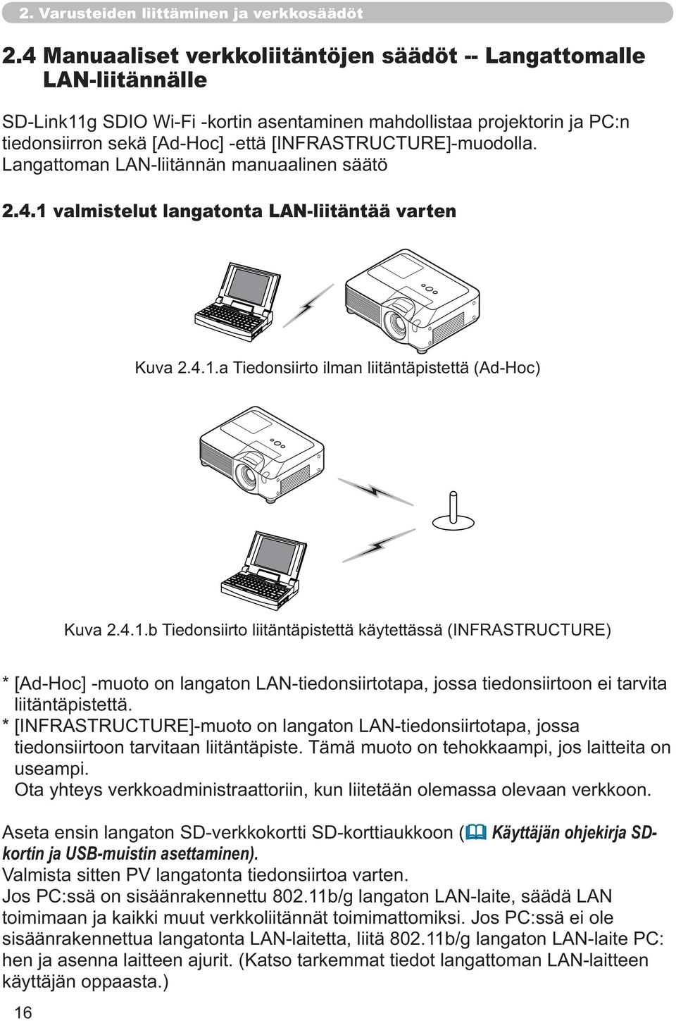 manuaalinen säätö 2.4.1 valmistelut langatonta LAN-liitäntää varten liitäntäpistettä. tiedonsiirtoon tarvitaan liitäntäpiste. Tämä muoto on tehokkaampi, jos laitteita on useampi.