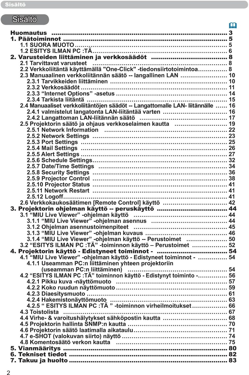 3.4 Tarkista liitäntä 15 2.4 Manuaaliset verkkoliitäntöjen säädöt -- Langattomalle LAN- liitännälle 16 2.4.1 valmistelut langatonta LAN-liitäntää varten 16 2.4.2 Langattoman LAN-liitännän säätö 17 2.