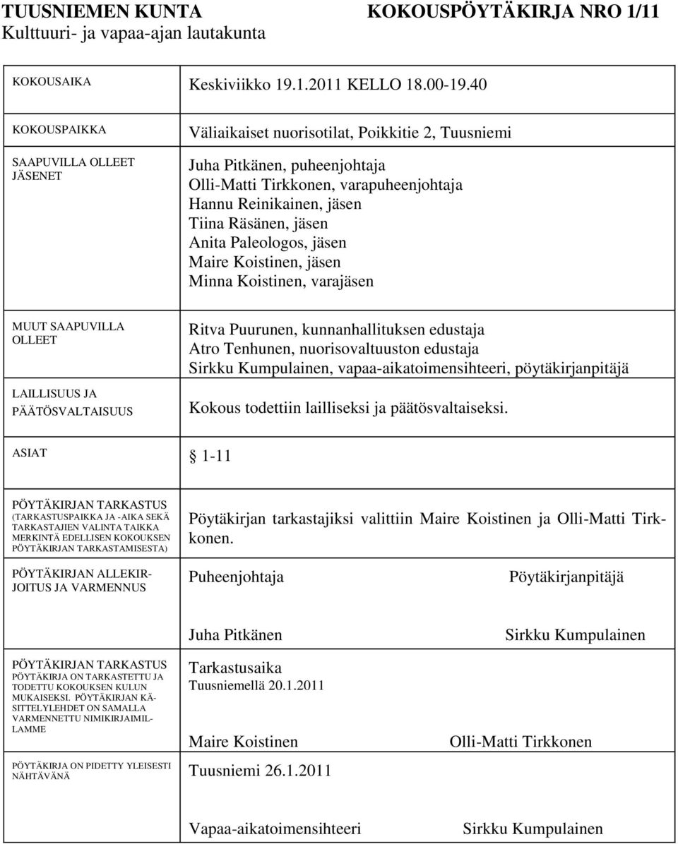 Räsänen, jäsen Anita Paleologos, jäsen Maire Koistinen, jäsen Minna Koistinen, varajäsen MUUT SAAPUVILLA OLLEET LAILLISUUS JA PÄÄTÖSVALTAISUUS Ritva Puurunen, kunnanhallituksen edustaja Atro