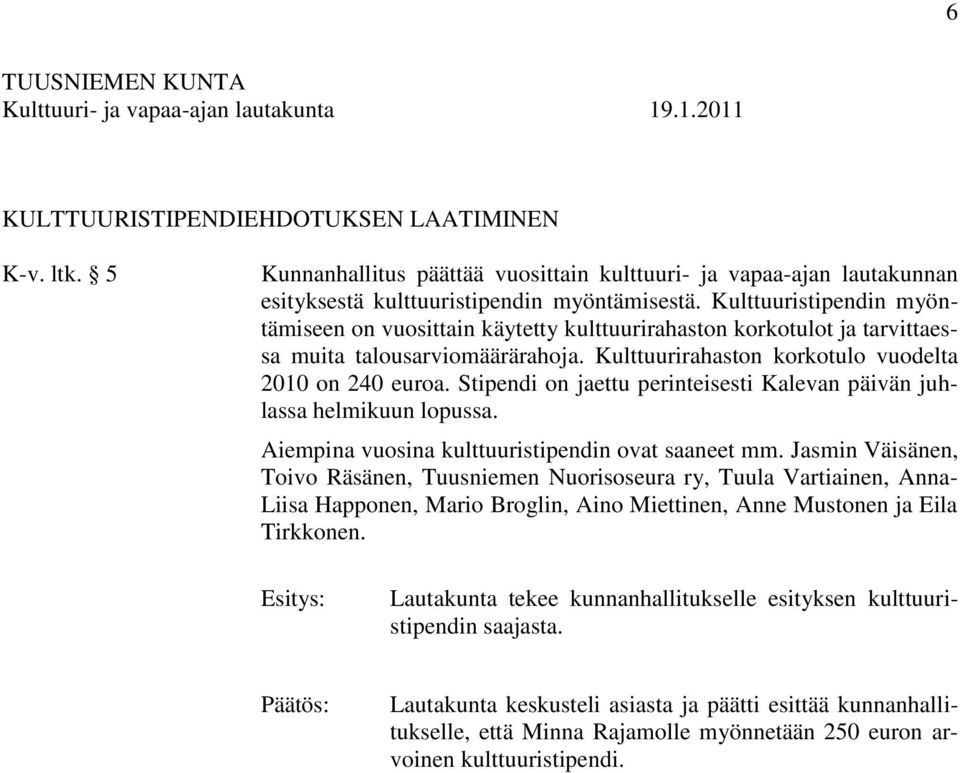 Stipendi on jaettu perinteisesti Kalevan päivän juhlassa helmikuun lopussa. Aiempina vuosina kulttuuristipendin ovat saaneet mm.