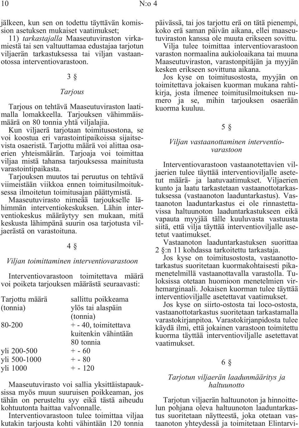 Kun viljaerä tarjotaan toimitusostona, se voi koostua eri varastointipaikoissa sijaitsevista osaeristä. Tarjottu määrä voi alittaa osaerien yhteismäärän.