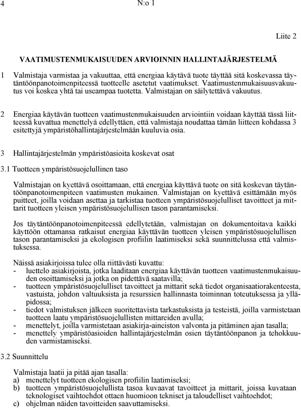 2 Energiaa käytävän tuotteen vaatimustenmukaisuuden arviointiin voidaan käyttää tässä liitteessä kuvattua menettelyä edellyttäen, että valmistaja noudattaa tämän liitteen kohdassa 3 esitettyjä