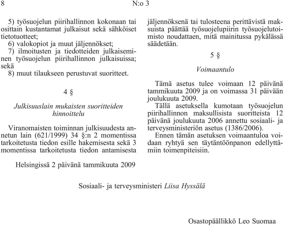 4 Julkisuuslain mukaisten suoritteiden hinnoittelu Viranomaisten toiminnan julkisuudesta annetun lain (621/1999) 34 :n 2 momentissa tarkoitetusta tiedon esille hakemisesta sekä 3 momentissa