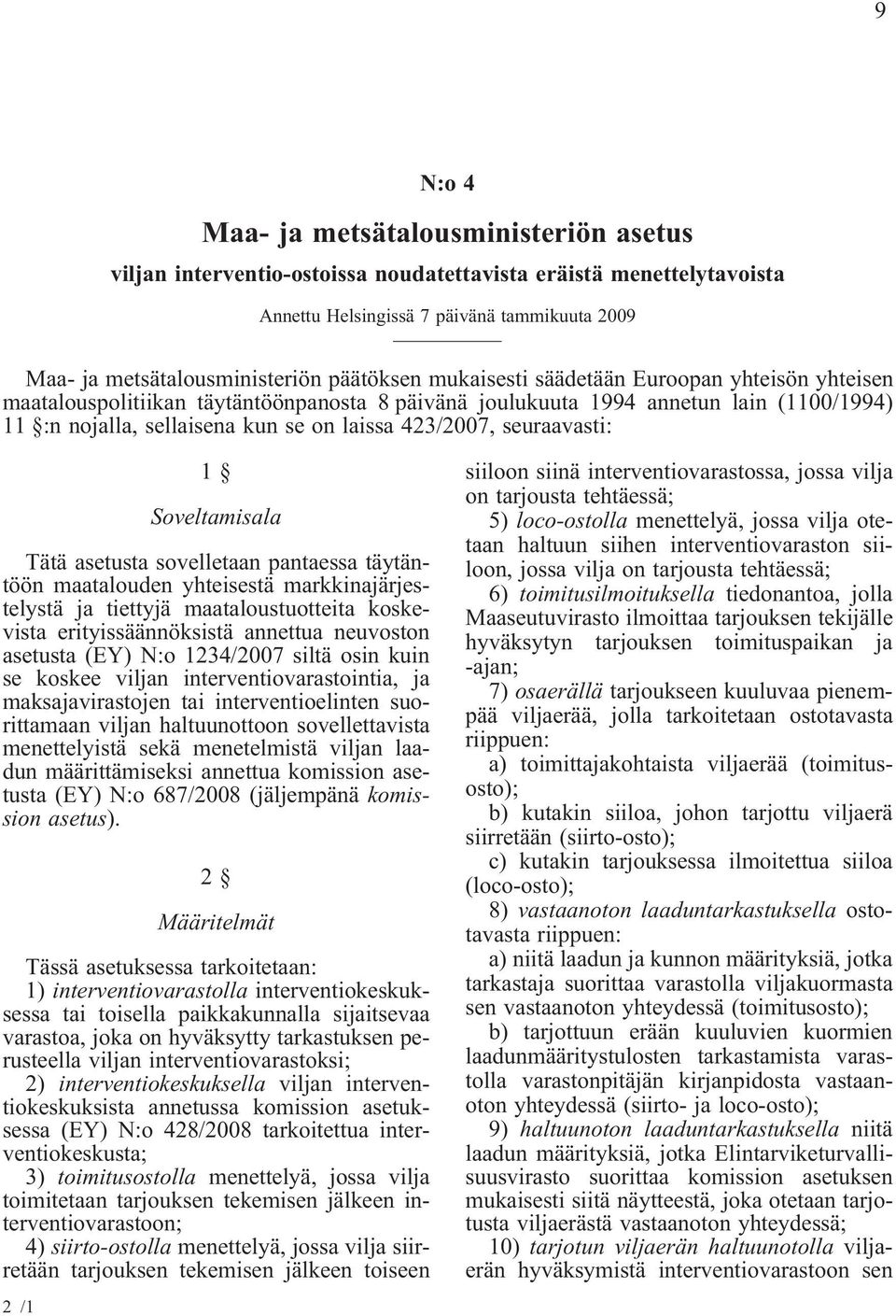 seuraavasti: 1 Soveltamisala Tätä asetusta sovelletaan pantaessa täytäntöön maatalouden yhteisestä markkinajärjestelystä ja tiettyjä maataloustuotteita koskevista erityissäännöksistä annettua