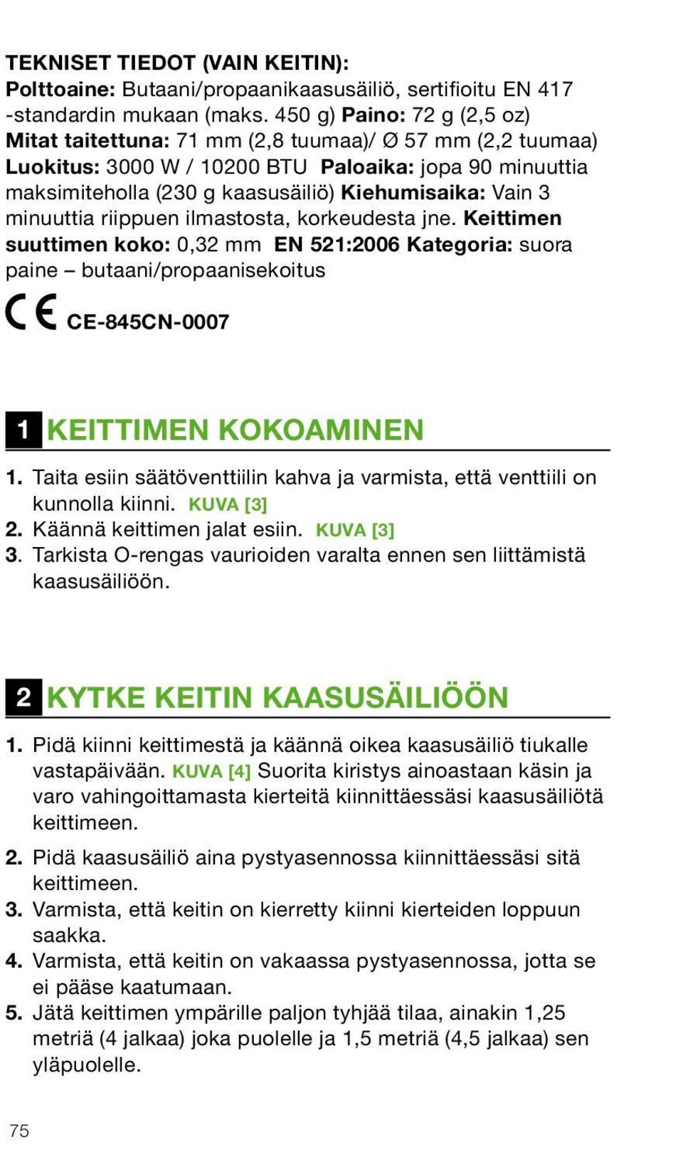 minuuttia riippuen ilmastosta, korkeudesta jne. Keittimen suuttimen koko: 0,32 mm EN 521:2006 Kategoria: suora paine butaani/propaanisekoitus CE-845CN-0007 1 KEITTIMEN KOKOAMINEN 1.