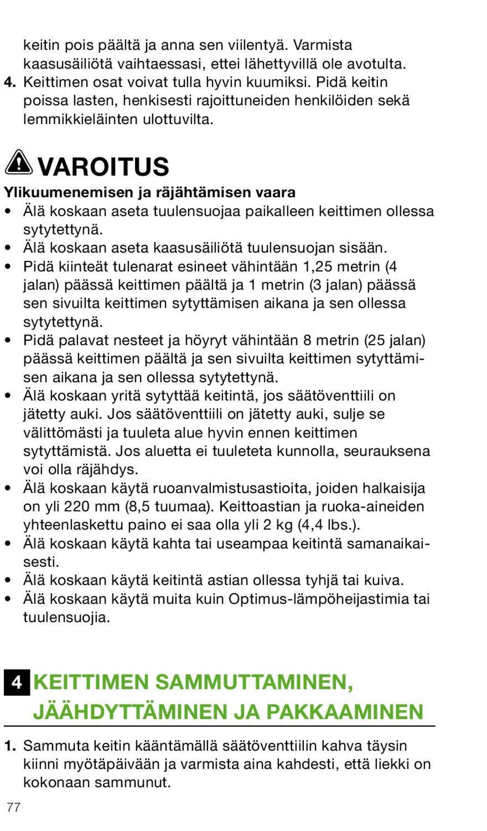 VAROITUS Ylikuumenemisen ja räjähtämisen vaara Älä koskaan aseta tuulensuojaa paikalleen keittimen ollessa sytytettynä. Älä koskaan aseta kaasusäiliötä tuulensuojan sisään.