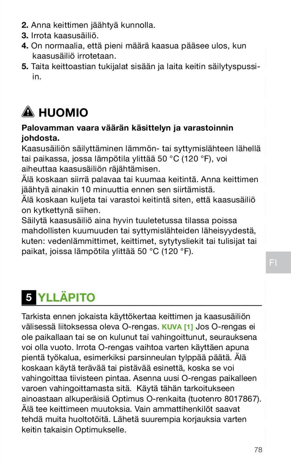 Kaasusäiliön säilyttäminen lämmön- tai syttymislähteen lähellä tai paikassa, jossa lämpötila ylittää 50 C (120 F), voi aiheuttaa kaasusäiliön räjähtämisen.