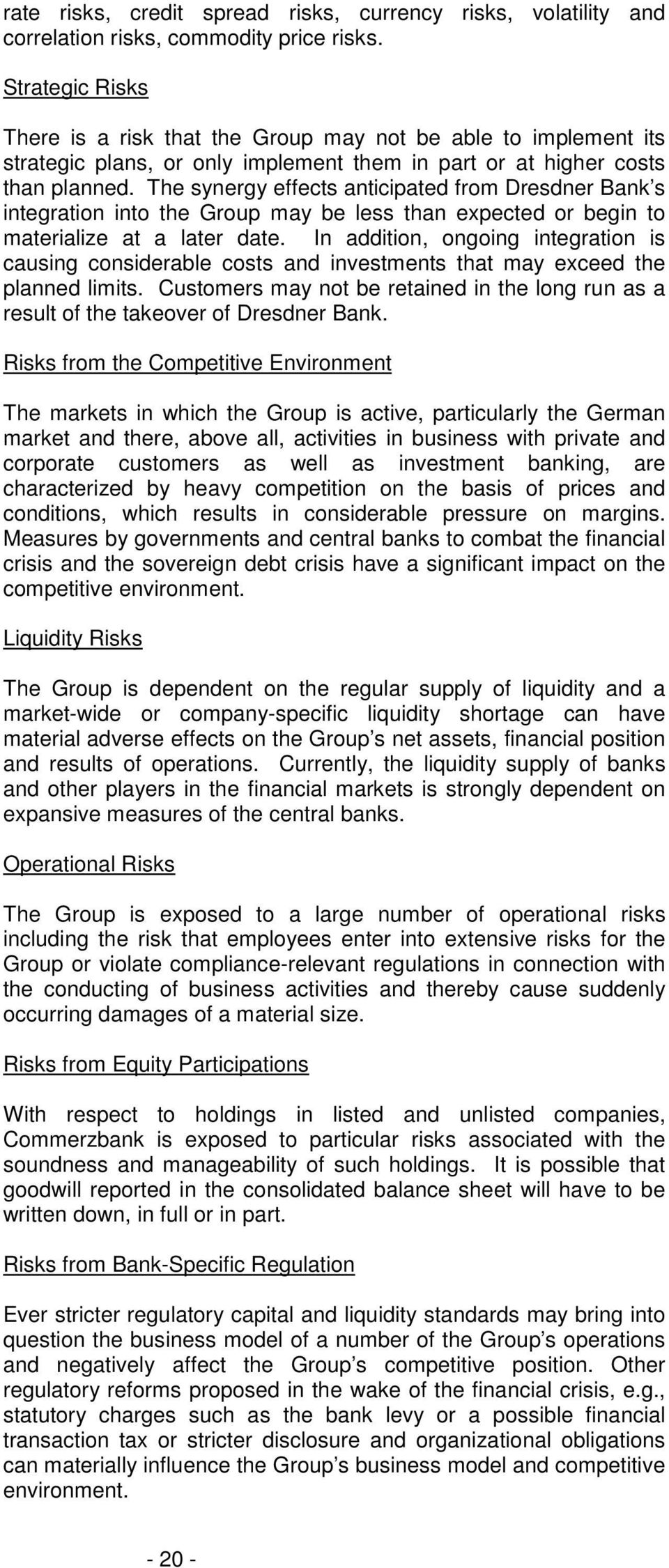 The synergy effects anticipated from Dresdner Bank s integration into the Group may be less than expected or begin to materialize at a later date.