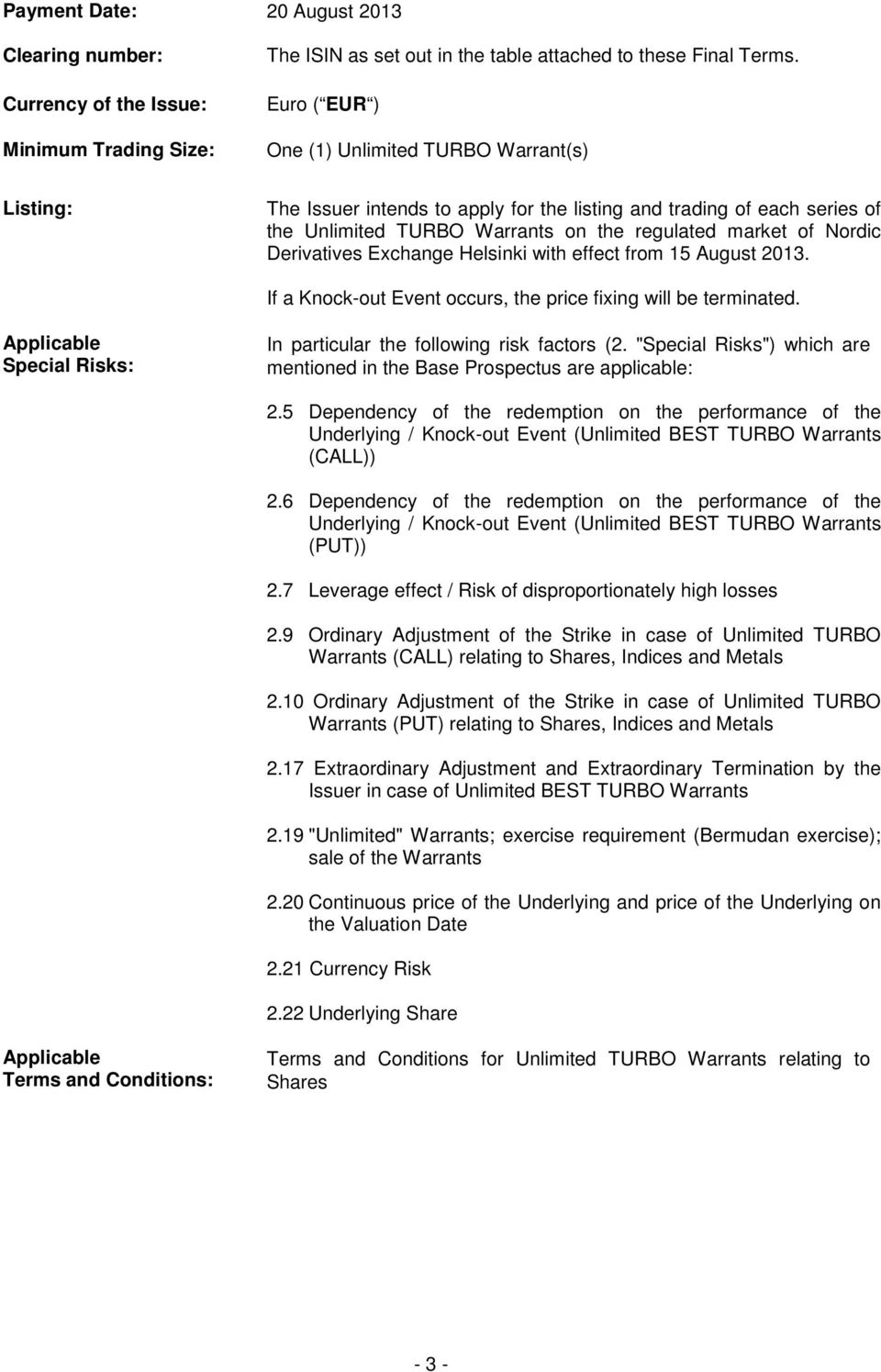 Derivatives Exchange Helsinki with effect from 15 August 2013. If a Knock-out Event occurs, the price fixing will be terminated. Applicable Special Risks: In particular the following risk factors (2.