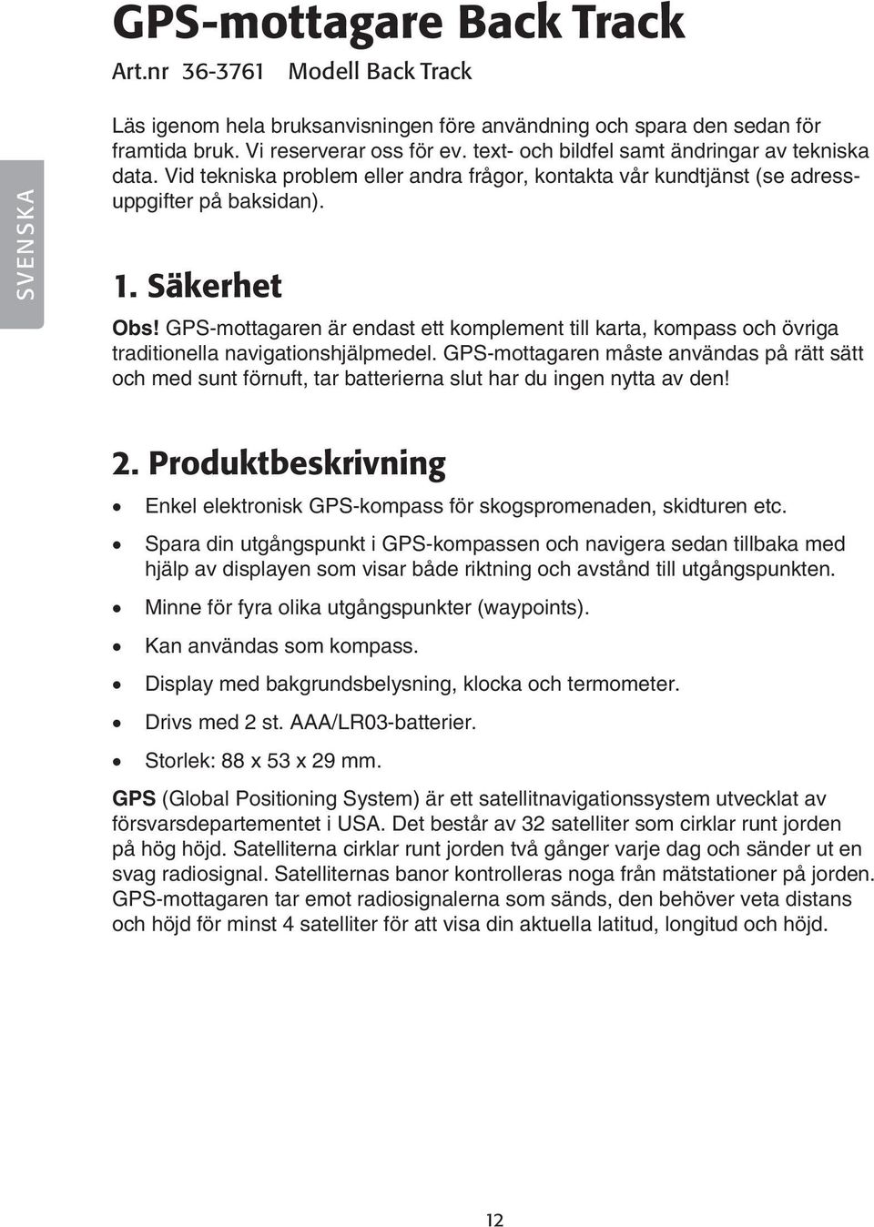 GPS-mottagaren är endast ett komplement till karta, kompass och övriga traditionella navigationshjälpmedel.