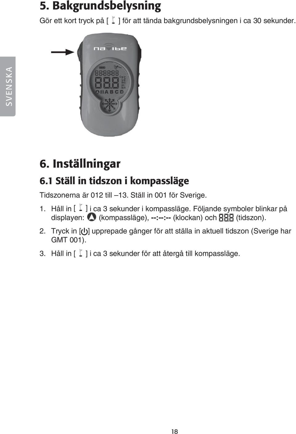 Följande symboler blinkar på displayen: (kompassläge), --:--:-- (klockan) och (tidszon). 2.