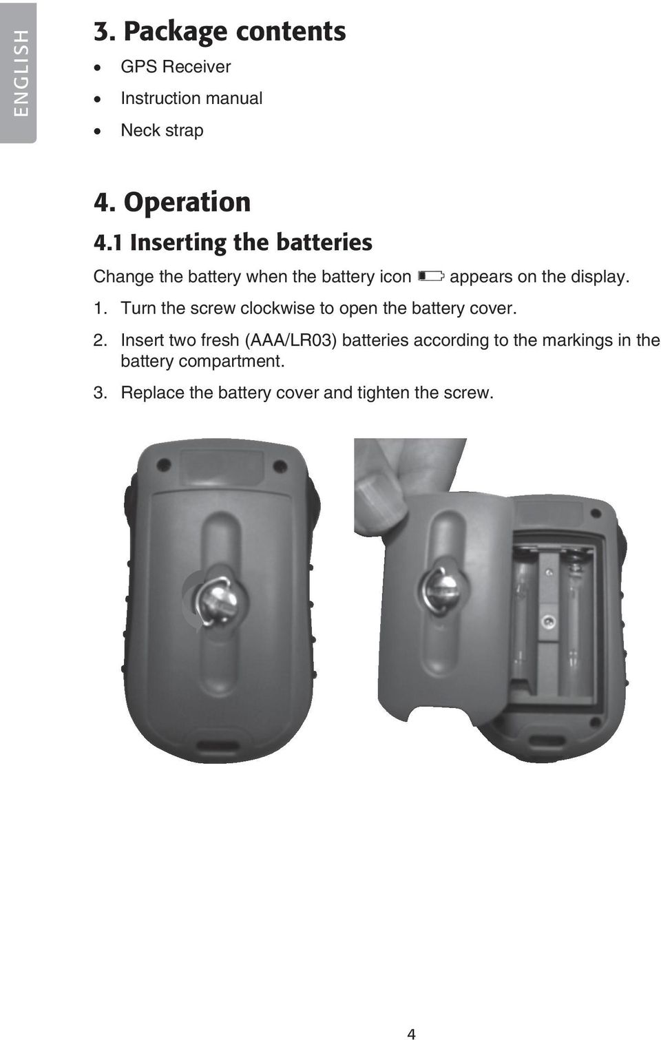 Turn the screw clockwise to open the battery cover. appears on the display. 2.