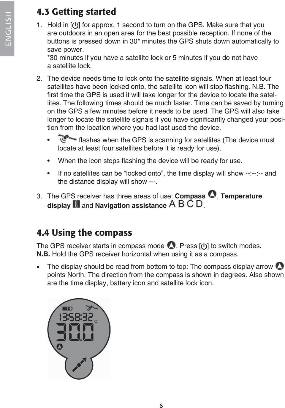 The device needs time to lock onto the satellite signals. When at least four satellites have been locked onto, the satellite icon will stop flashing. N.B.