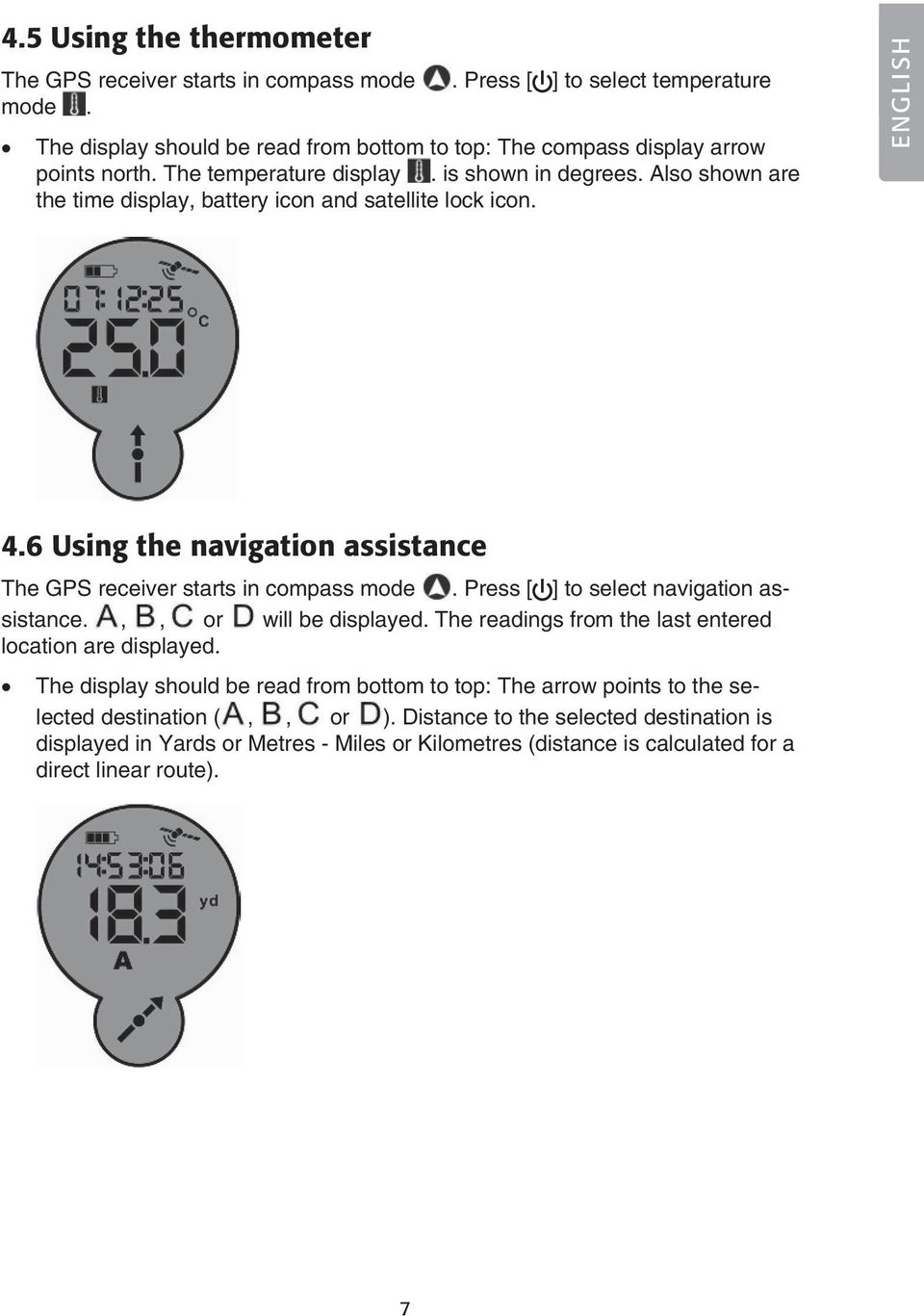 6 Using the navigation assistance The GPS receiver starts in compass mode. Press [ ] to select navigation assistance.,, or will be displayed.