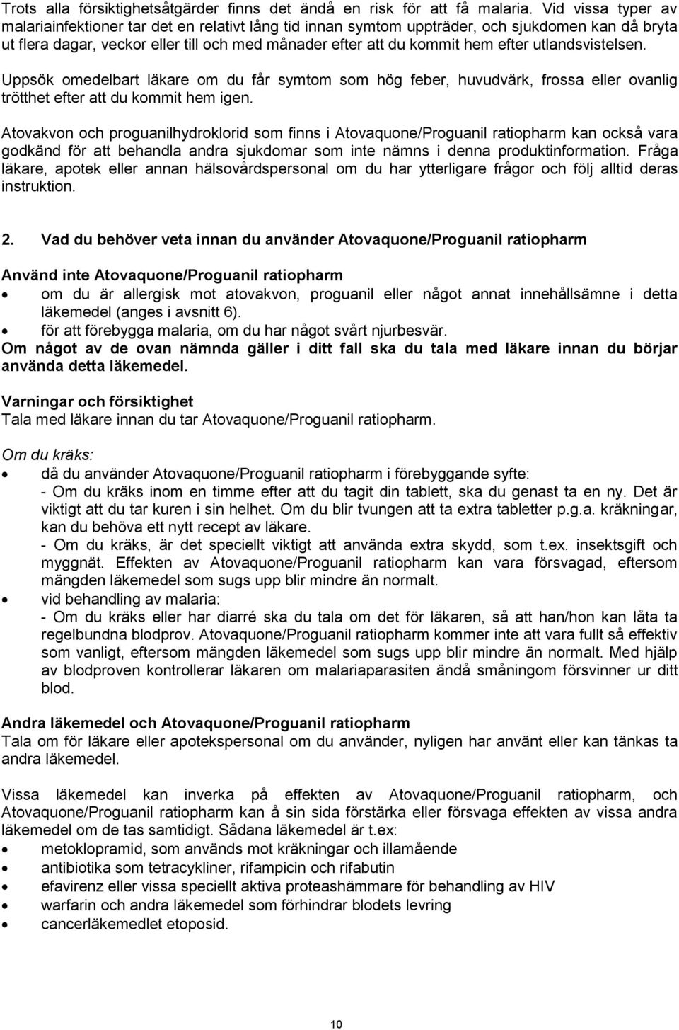 utlandsvistelsen. Uppsök omedelbart läkare om du får symtom som hög feber, huvudvärk, frossa eller ovanlig trötthet efter att du kommit hem igen.