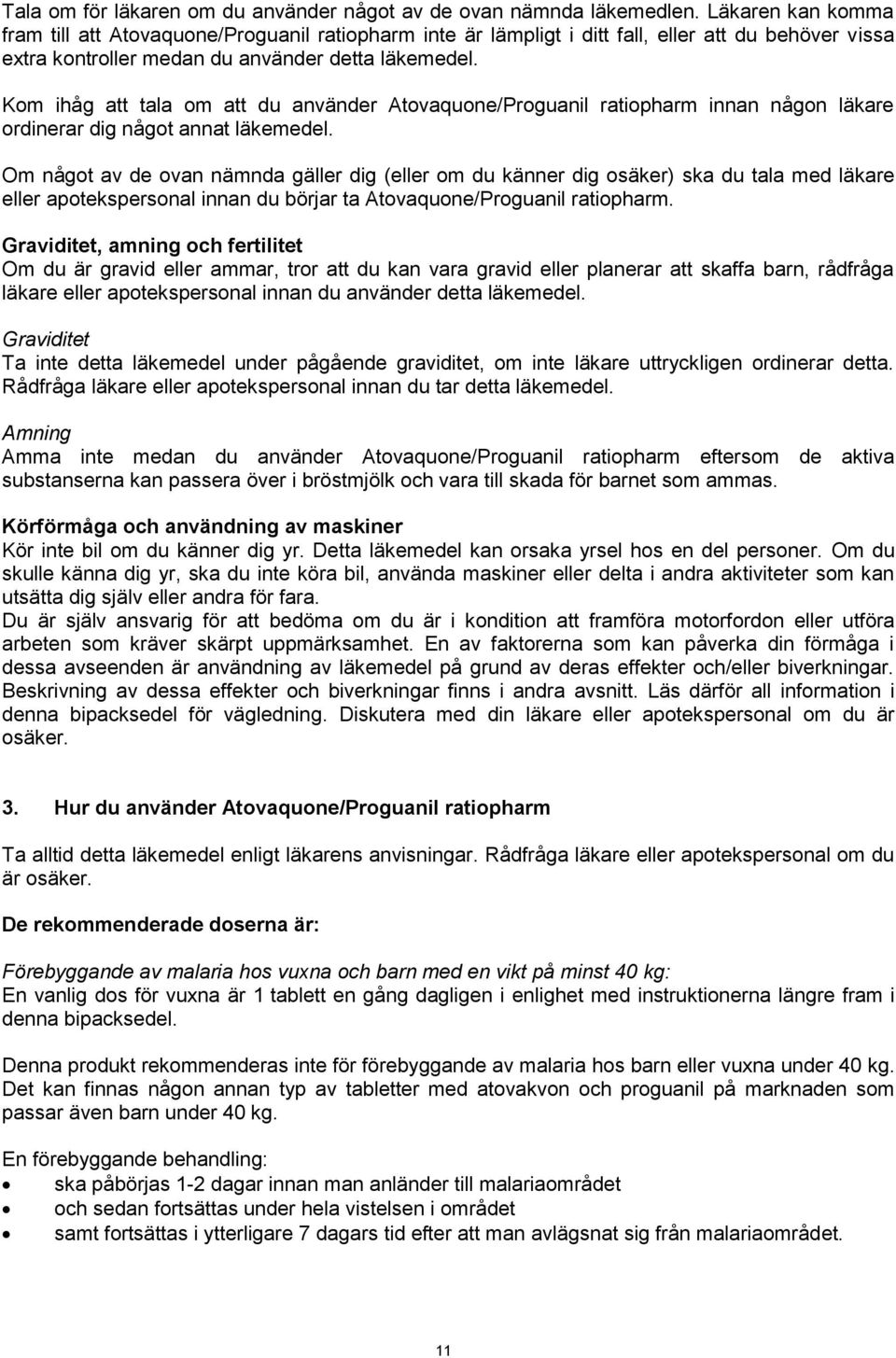 Kom ihåg att tala om att du använder Atovaquone/Proguanil ratiopharm innan någon läkare ordinerar dig något annat läkemedel.