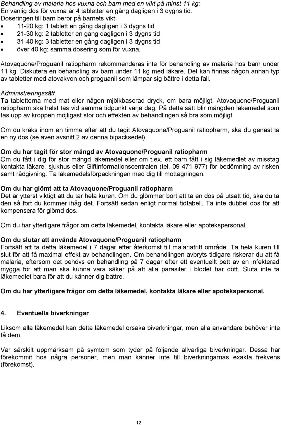 tid över 40 kg: samma dosering som för vuxna. Atovaquone/Proguanil ratiopharm rekommenderas inte för behandling av malaria hos barn under 11 kg. Diskutera en behandling av barn under 11 kg med läkare.