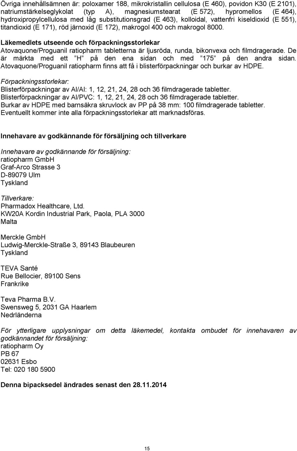 Läkemedlets utseende och förpackningsstorlekar Atovaquone/Proguanil ratiopharm tabletterna är ljusröda, runda, bikonvexa och filmdragerade.