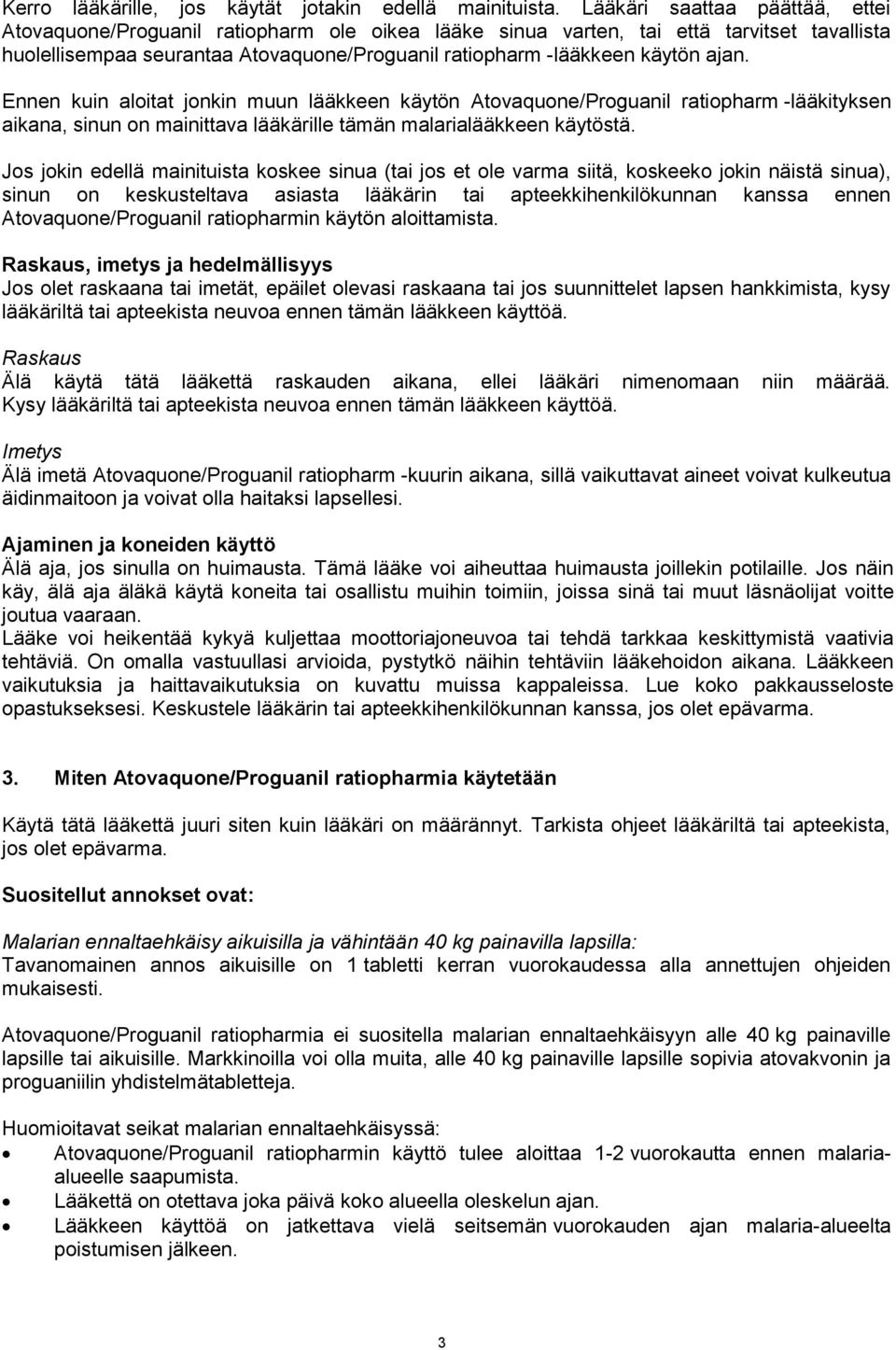 ajan. Ennen kuin aloitat jonkin muun lääkkeen käytön Atovaquone/Proguanil ratiopharm -lääkityksen aikana, sinun on mainittava lääkärille tämän malarialääkkeen käytöstä.
