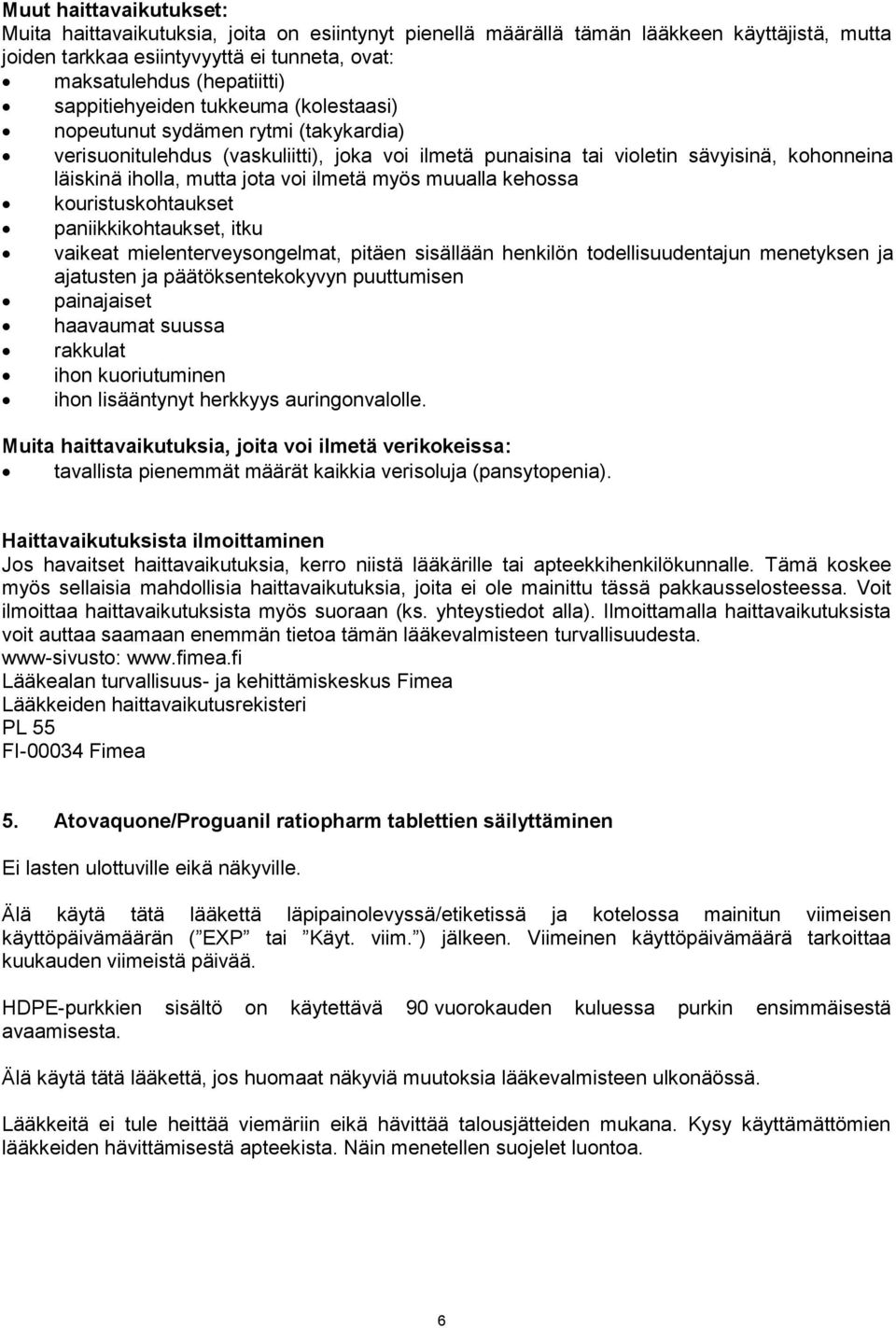voi ilmetä myös muualla kehossa kouristuskohtaukset paniikkikohtaukset, itku vaikeat mielenterveysongelmat, pitäen sisällään henkilön todellisuudentajun menetyksen ja ajatusten ja päätöksentekokyvyn
