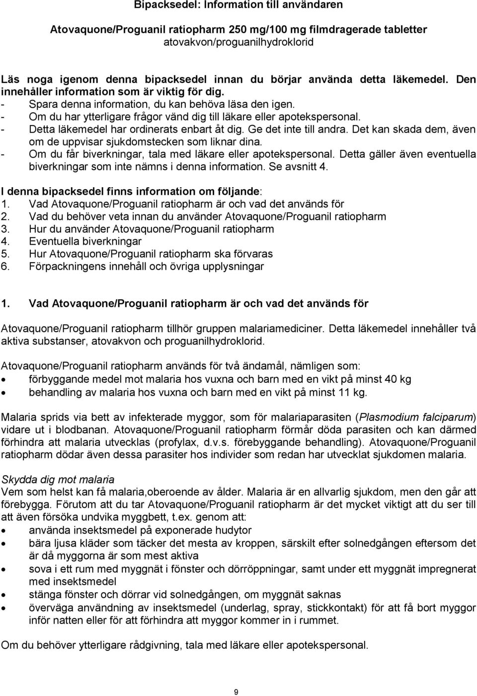 - Detta läkemedel har ordinerats enbart åt dig. Ge det inte till andra. Det kan skada dem, även om de uppvisar sjukdomstecken som liknar dina.