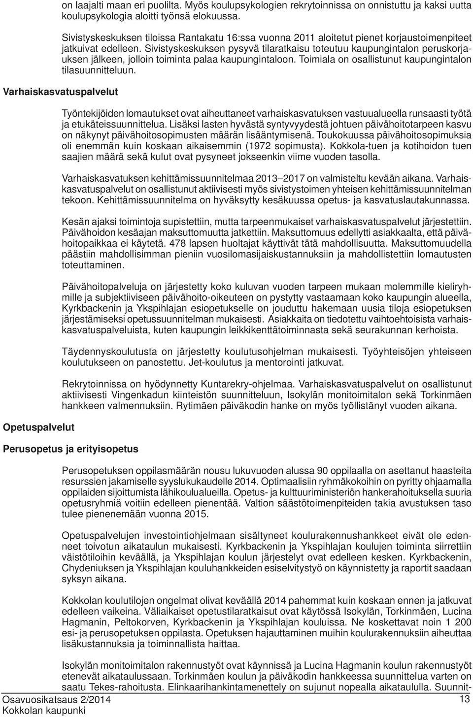 Sivistyskeskuksen pysyvä tilaratkaisu toteutuu kaupungintalon peruskorjauksen jälkeen, jolloin toiminta palaa kaupungintaloon. Toimiala on osallistunut kaupungintalon tilasuunnitteluun.