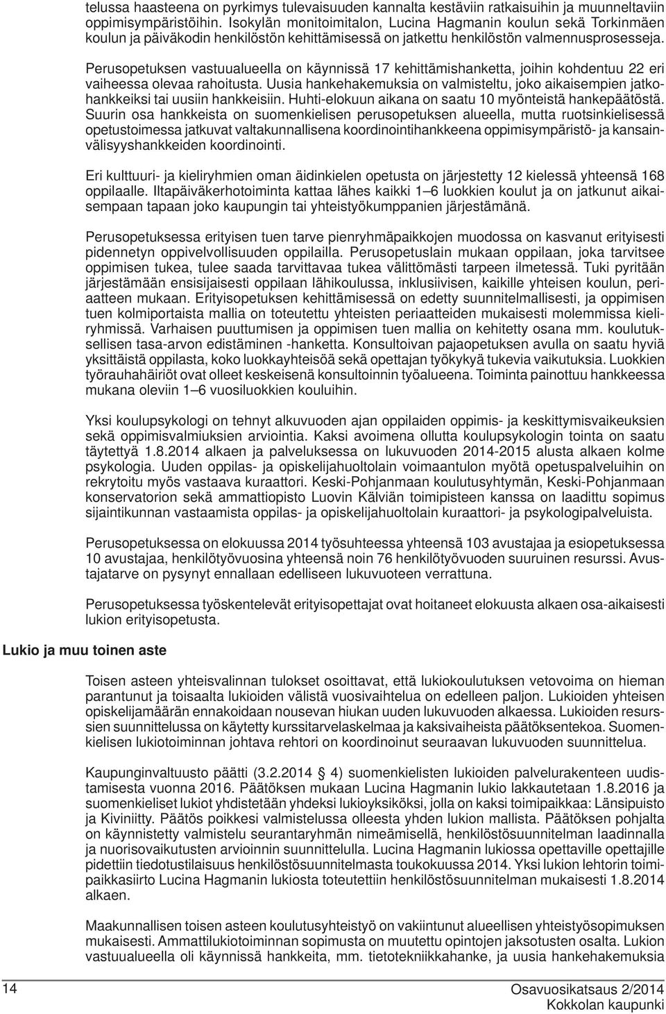 Perusopetuksen vastuualueella on käynnissä 17 kehittämishanketta, joihin kohdentuu 22 eri vaiheessa olevaa rahoitusta.